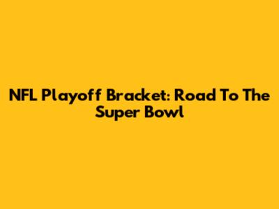 NFL Playoff Bracket: Road To The Super Bowl