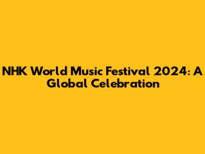 NHK World Music Festival 2024: A Global Celebration
