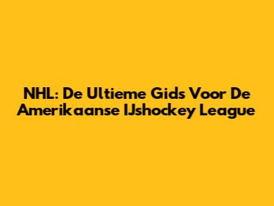 NHL: De Ultieme Gids Voor De Amerikaanse IJshockey League