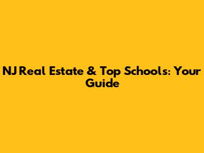 NJ Real Estate & Top Schools: Your Guide