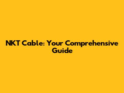 NKT Cable: Your Comprehensive Guide