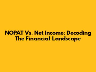 NOPAT Vs. Net Income: Decoding The Financial Landscape