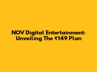 NOV Digital Entertainment: Unveiling The ₹149 Plan