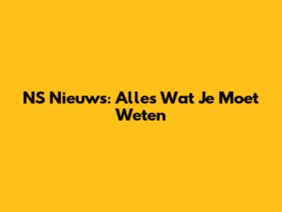 NS Nieuws: Alles Wat Je Moet Weten