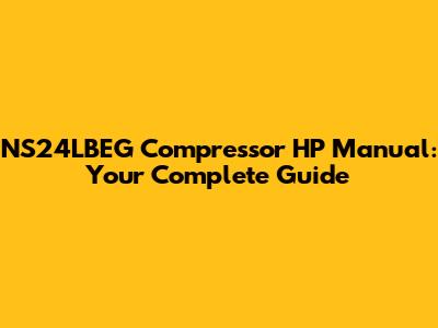 NS24LBEG Compressor HP Manual: Your Complete Guide