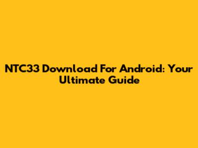 NTC33 Download For Android: Your Ultimate Guide
