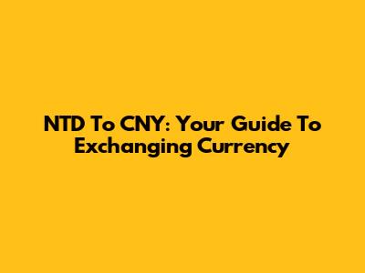 NTD To CNY: Your Guide To Exchanging Currency