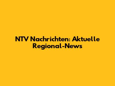 NTV Nachrichten: Aktuelle Regional-News