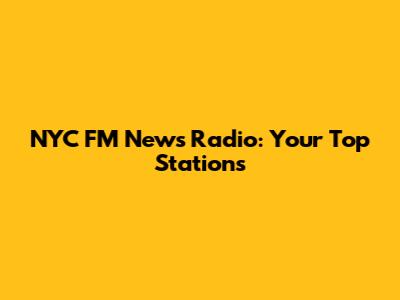 NYC FM News Radio: Your Top Stations