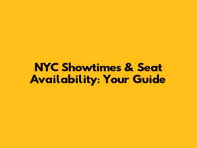 NYC Showtimes & Seat Availability: Your Guide