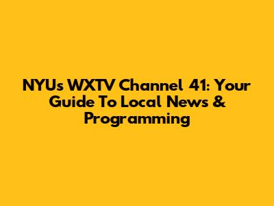 NYU's WXTV Channel 41: Your Guide To Local News & Programming