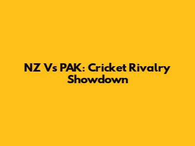 NZ Vs PAK: Cricket Rivalry Showdown