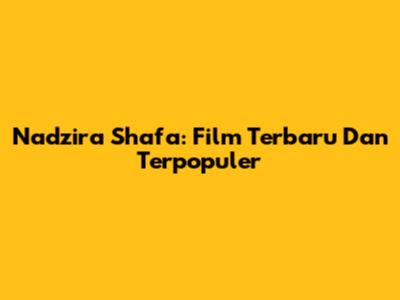 Nadzira Shafa: Film Terbaru Dan Terpopuler