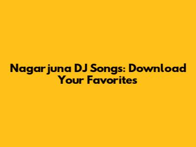 Nagarjuna DJ Songs: Download Your Favorites