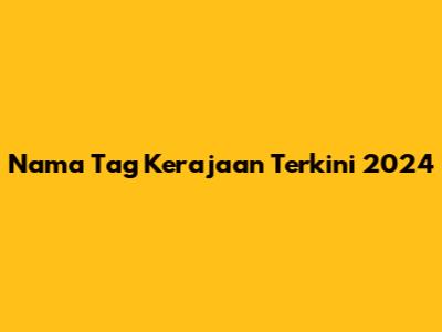Nama Tag Kerajaan Terkini 2024