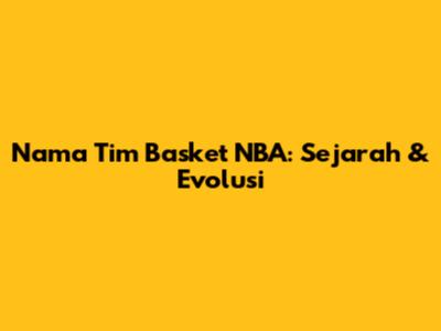 Nama Tim Basket NBA: Sejarah & Evolusi