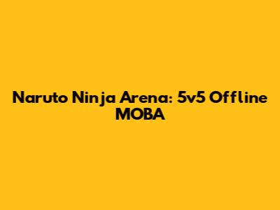 Naruto Ninja Arena: 5v5 Offline MOBA