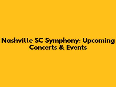 Nashville SC Symphony: Upcoming Concerts & Events