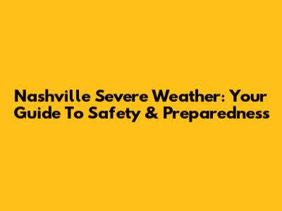 Nashville Severe Weather: Your Guide To Safety & Preparedness