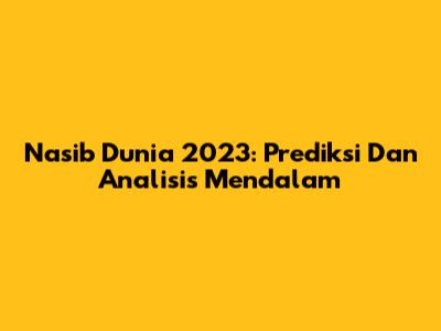 Nasib Dunia 2023: Prediksi Dan Analisis Mendalam