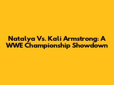 Natalya Vs. Kali Armstrong: A WWE Championship Showdown