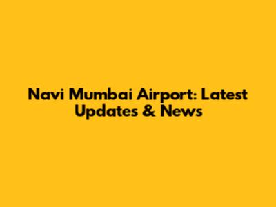 Navi Mumbai Airport: Latest Updates & News