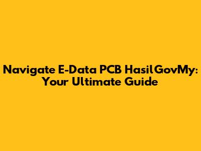 Navigate E-Data PCB HasilGovMy: Your Ultimate Guide