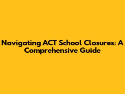Navigating ACT School Closures: A Comprehensive Guide