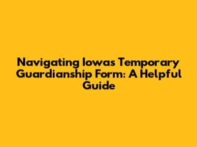 Navigating Iowa's Temporary Guardianship Form: A Helpful Guide