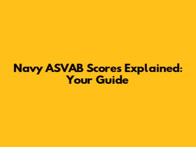 Navy ASVAB Scores Explained: Your Guide