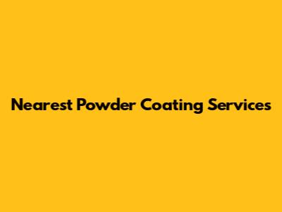 Nearest Powder Coating Services
