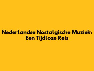 Nederlandse Nostalgische Muziek: Een Tijdloze Reis