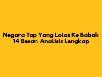 Negara Top Yang Lolos Ke Babak 14 Besar: Analisis Lengkap