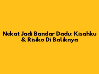 Nekat Jadi Bandar Dadu: Kisahku & Risiko Di Baliknya