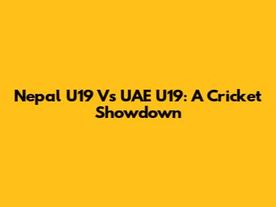 Nepal U19 Vs UAE U19: A Cricket Showdown