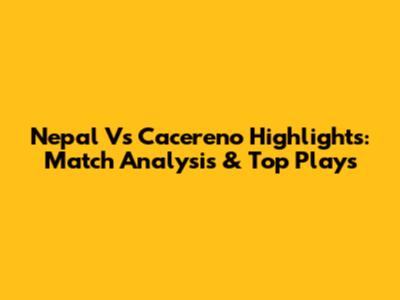 Nepal Vs Cacereno Highlights: Match Analysis & Top Plays