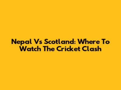 Nepal Vs Scotland: Where To Watch The Cricket Clash