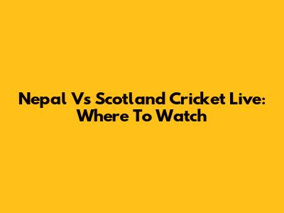 Nepal Vs Scotland Cricket Live: Where To Watch