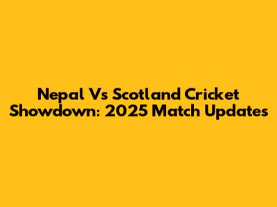 Nepal Vs Scotland Cricket Showdown: 2025 Match Updates