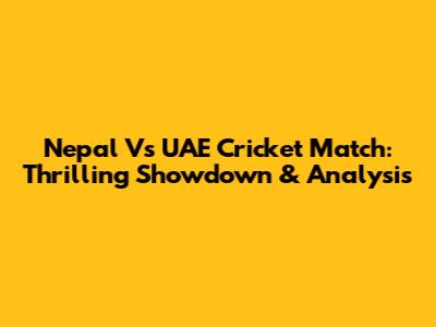 Nepal Vs UAE Cricket Match: Thrilling Showdown & Analysis