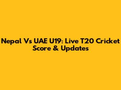 Nepal Vs UAE U19: Live T20 Cricket Score & Updates