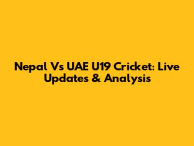 Nepal Vs UAE U19 Cricket: Live Updates & Analysis