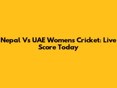 Nepal Vs UAE Women's Cricket: Live Score Today