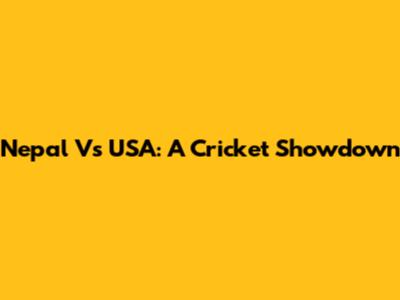 Nepal Vs USA: A Cricket Showdown