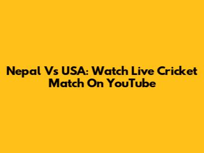 Nepal Vs USA: Watch Live Cricket Match On YouTube