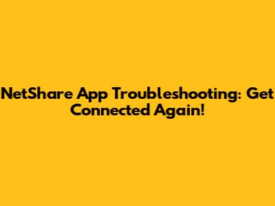 NetShare App Troubleshooting: Get Connected Again!