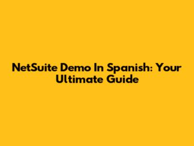 NetSuite Demo In Spanish: Your Ultimate Guide