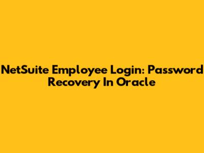 NetSuite Employee Login: Password Recovery In Oracle