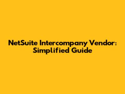 NetSuite Intercompany Vendor: Simplified Guide