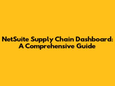NetSuite Supply Chain Dashboard: A Comprehensive Guide